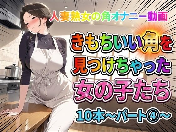 【角オナニー動画】きもちいい角を見つけちゃった女の子たち10本〜パート（4）〜熟女バージョン