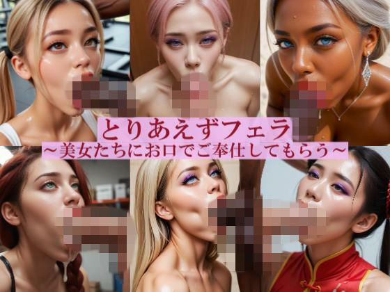 とりあえずフェラ  〜美女たちにお口でご奉仕してもらう〜