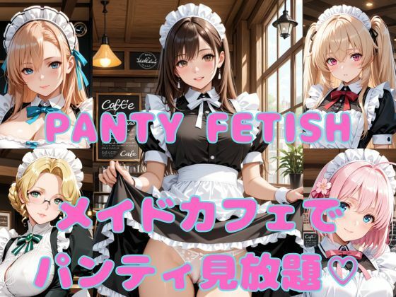 PANTY FETISH メイドカフェでパンティ見放題（はーと）