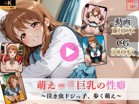 萌えロリ巨乳の性癖〜泣き虫ドジっ子、歩く萌え〜【高画質動画・画像】期間限定価格！