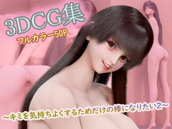 3DCG集 〜キミを気持ちよくするためだけの棒になりたい2〜【フルカラー50P＋特典動画付】