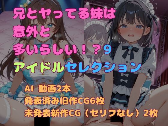 兄とヤってる妹は意外と多いらしい！？9アイドルセレクション