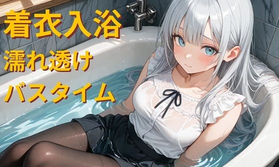 仕事帰りの着衣入浴 - 濡れ透けバスタイム -