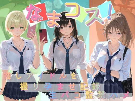 なまコス！推しアイドルを生パコ監禁ハメ撮り孕ませ記録 い〇ご100％