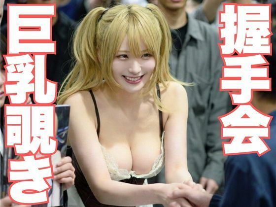 握手会巨乳覗き 〜カメラとオタクに囲まれたAI美女のポロリと無防備〜