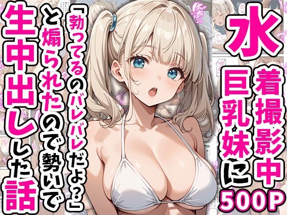 水着撮影中、巨乳妹に「勃っているのバレバレだよ？」と煽られたので勢いで生中出しした話