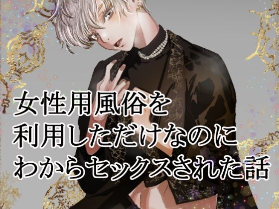 女性用風俗を利用しただけなのにわからセックスされて戻れなくなった話