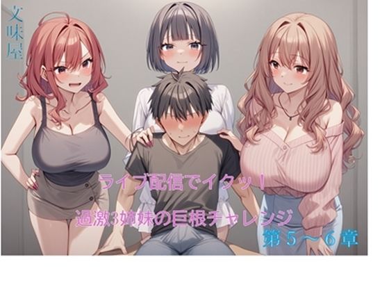 ライブ配信でイクッ！過激3姉妹の巨根チャレンジ【5-6章】