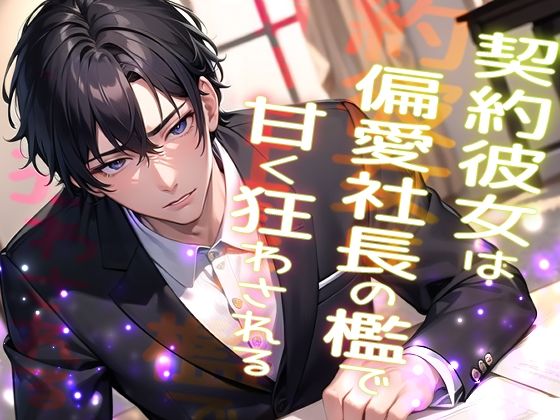 契約彼女は偏愛社長の檻で甘く狂わされる …高級アンティークを割った罰は社長の恋人になることでした…