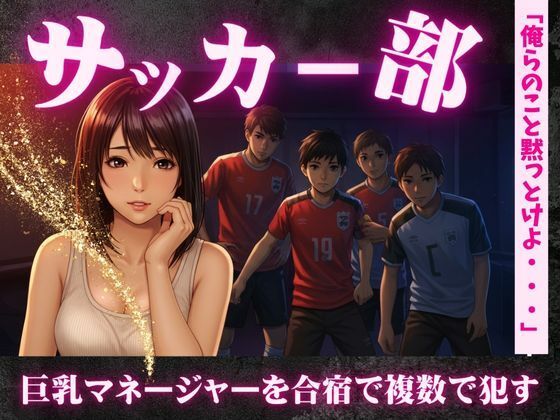 サッカー部のマネージャーが地区大会の合宿で乱交騒ぎ〜選手の性欲を爆発させる！