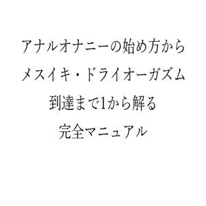 アナルオナニーの始め方から メスイキ・ドライオーガズム 到達まで1から解る 完全マニュアル - サンプル画像 1