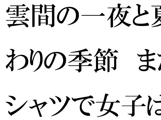 雲間の一夜と夏終わりの季節  まだTシャツで女子は・・・