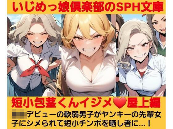 いじめっ娘倶楽部のSPH文庫 短小包茎くんイジメ 屋上編 第1話 ヤンキーデビューの軟弱男子が不良の先輩女子にシメられて短小包茎チンポを晒し者に