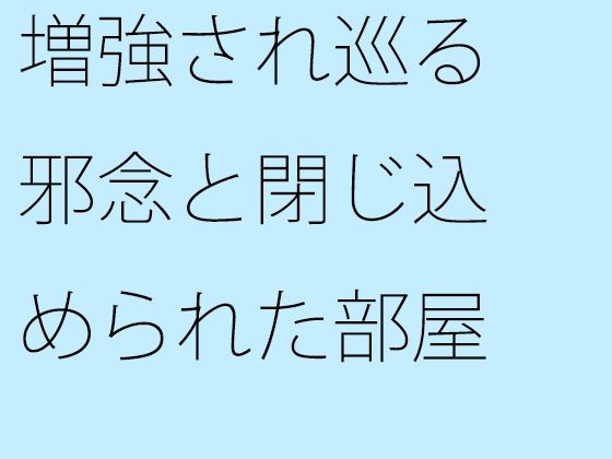 増強され巡る邪念と閉じ込められた部屋  動けなくなるような・・・ゴール間近