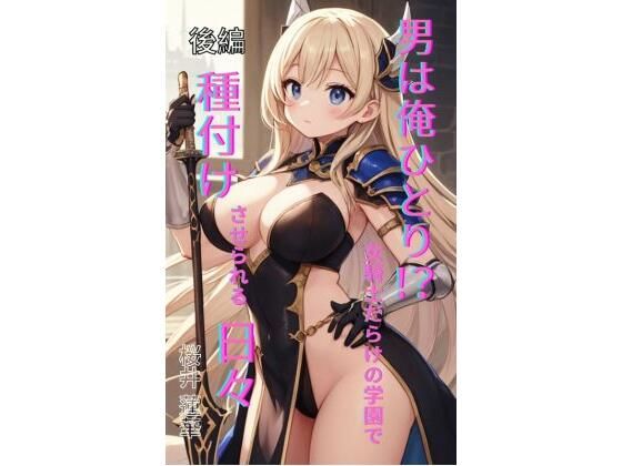 男は俺ひとり！？ 女騎士だらけの学園で種付けさせられる日々 後編