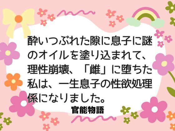 酔いつぶれた隙に息子に謎のオイルを塗り込まれて、理性崩壊、「雌」に堕ちた私は、一生息子の性欲処理係になりました。