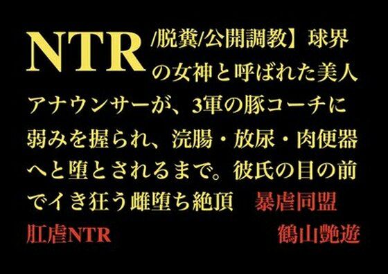 【NTR/脱糞/公開調教】球界の女神と呼ばれた美人アナウンサーが、3軍の豚コーチに弱みを握られ、浣腸・放尿・肉便器へと堕とされるまで。彼氏の目の前でイき狂う雌堕ち絶頂