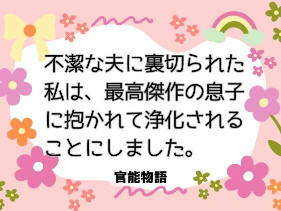 不潔な夫に裏切られた私は、最高傑作の息子に抱かれて浄化されることにしました。