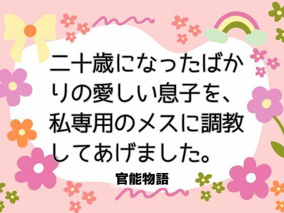 二十歳になったばかりの愛しい息子を、私専用のメスに調教してあげました。