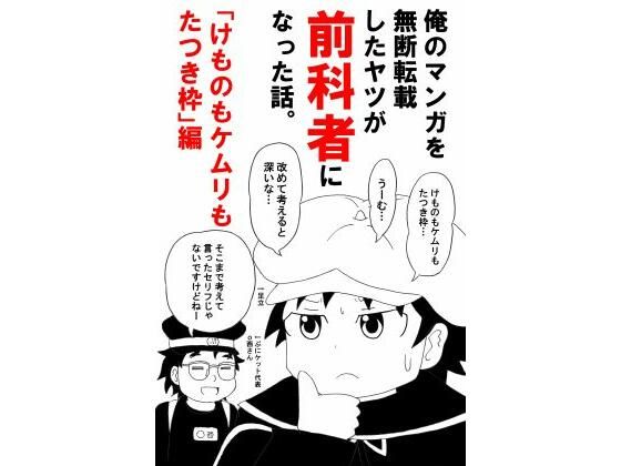 俺のマンガを無断転載したヤツが前科者になった話。けものもケムリもたつき枠編