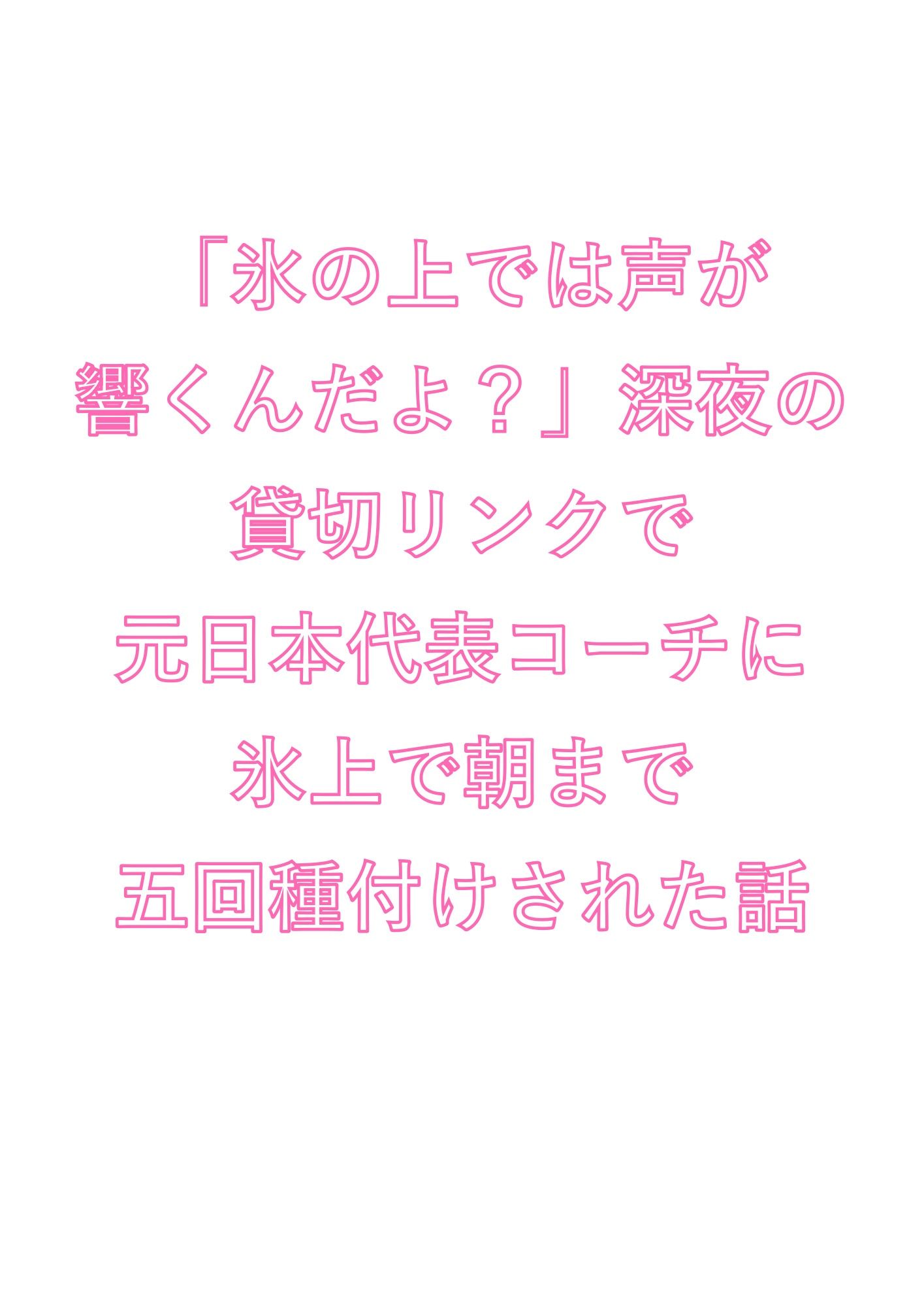 「氷の上では声が響くんだよ？」深夜の貸切リンクで元日本代表コーチに氷上で朝まで五回種付けされた話 - サンプル画像 1
