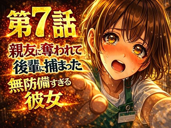 無防備すぎる同級生に、理性が追いつかなかった話 第7話「親友に奪われて、後輩に捕まった」