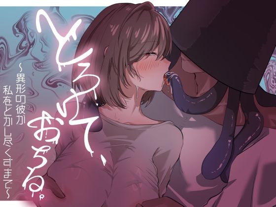 とろけて、おちる。〜異形の彼が私をとかし尽くすまで〜
