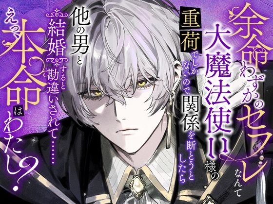 余命わずかのセフレなんて大魔法使い様の重荷でしかないので関係を断とうとしたら他の男と結婚すると勘違いされて……えっ、本命はわたし？