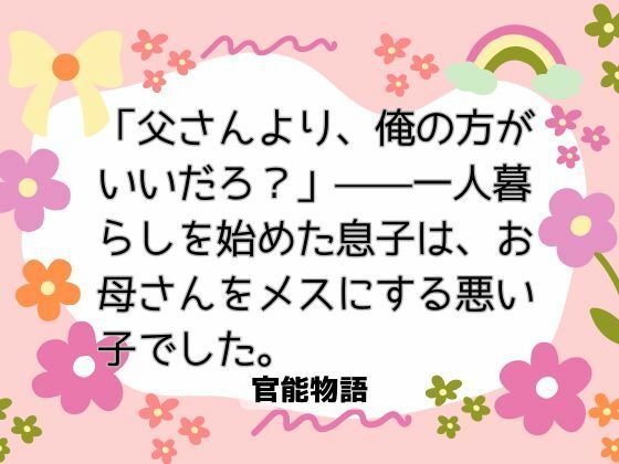 「父さんより、俺の方がいいだろ？」――一人暮らしを始めた息子は、お母さんをメスにする悪い子でした。