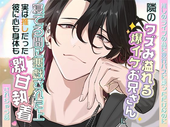 推しのライブのために夜行バスに乗っただけなのに隣のクズみ溢れる爆イケお兄さんに寝てる間に悪戯された上、実は推しだった彼に心も身体も激甘執着されちゃう話