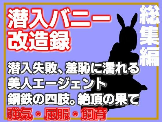 【総集編】潜入バニー改造録・潜入失敗、羞恥に濡れる美人エージェント、鋼鉄の四肢。絶頂の果