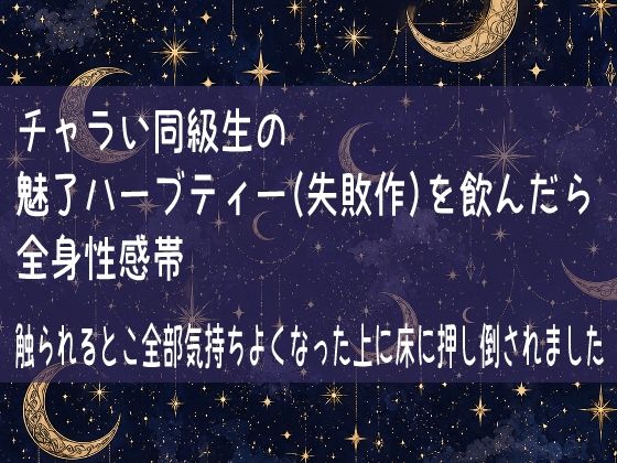 チャラい同級生の魅了ハーブティー（失敗作）を飲んだら全身性感帯  触られるとこ全部気持ちよくなった上に床に押し倒されました