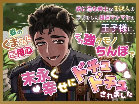 森のくまさんにご用心〜森に住む紳士な熊獣人のフリをした雄味マシマシの王子様に、デカ強ケモノちんぽで末永く幸せにどちゅどちゅされました〜