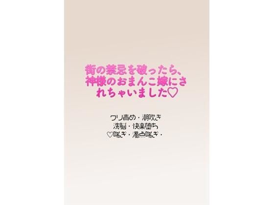 街の禁忌を破ったら、神様のおまんこ嫁にされちゃいました