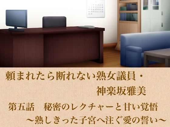 頼まれたら断れない熟女議員・神楽坂雅美  第五話  秘密のレクチャーと甘い覚悟〜熟しきった子宮へ注ぐ愛の誓い〜