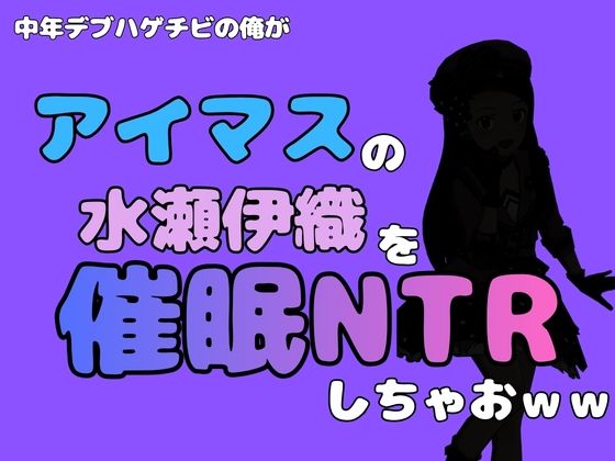 中年デブハゲチビの俺が『アイドルマスター』の 水瀬伊織を催●NTRしちゃおwww