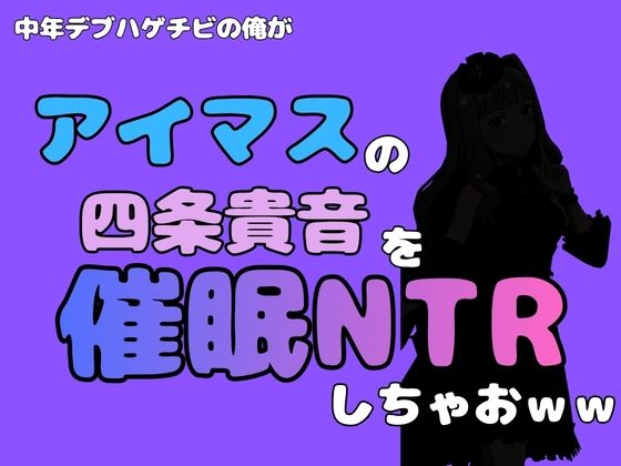 中年デブハゲチビの俺が『アイドルマスター』の 四条貴音を催●NTRしちゃおww