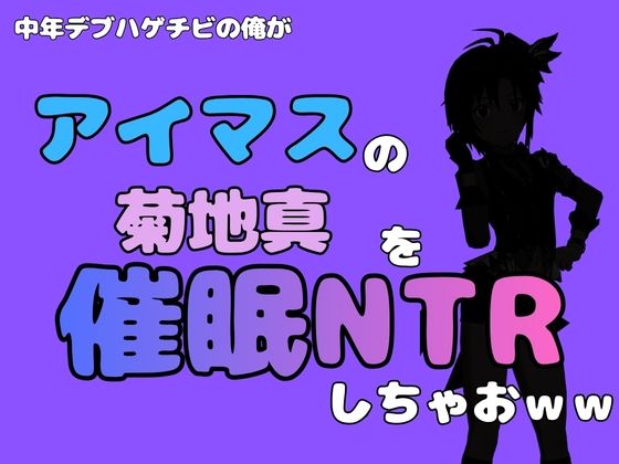 中年デブハゲチビの俺が『アイドルマスター』の 菊地真を催●NTRしちゃおww