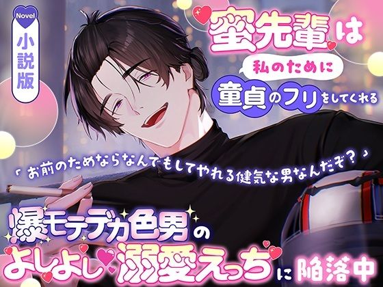 【小説版】蜜先輩は私のために童貞のフリをしてくれる「お前のためならなんでもしてやれる健気な男なんだぞ？」爆モテデカ色男のよしよし溺愛えっちに陥落中