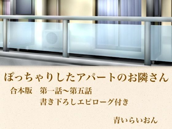 【官能小説】ぽっちゃりしたアパートのお隣さん  合本版