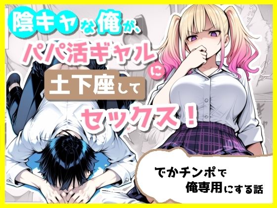 陰キャな俺が、パパ活ギャルに土下座してセックス！でかチンポで俺専用にする話