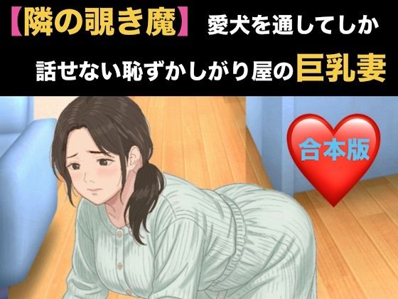 【隣の覗き魔】愛犬を通してしか話せない恥ずかしがり屋の巨乳妻  合本版
