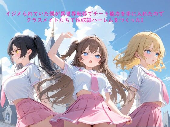 イジメられていた僕が異世界転移でチート能力を手に入れたのでクラスメイトたちで性奴●ハーレムをつくったI