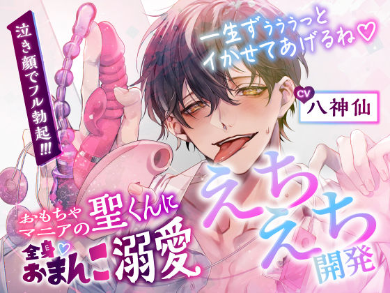 【CV.八神仙】おもちゃマニアの聖くんに全身おまんこ溺愛えちえち開発