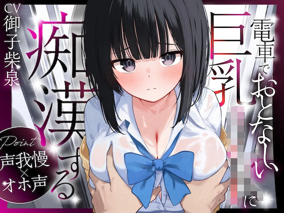 【声我慢×オホ声】電車でおとなしい巨乳JKに痴●する