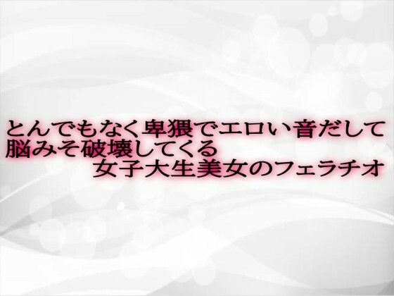 とんでもなく卑猥でエロい音だして脳みそ破壊してくる女子大生美女のフェラチオ