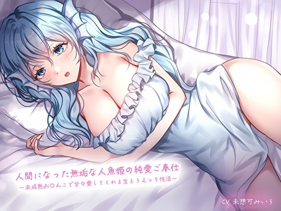 人間になった無垢な人魚姫の純愛ご奉仕〜未○熟お〇んこで甘々愛してくれる生とろえっち性活〜