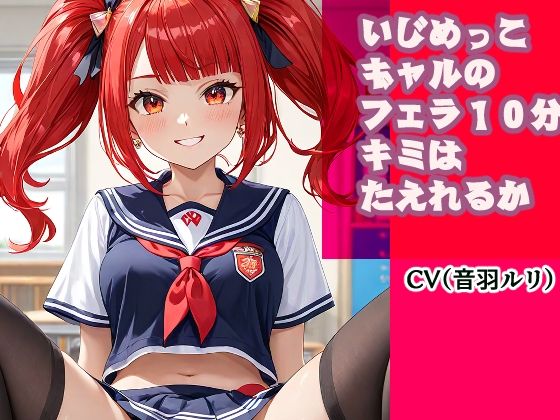 いじめっこギャルのフェラ10分、キミは耐えれるかな？