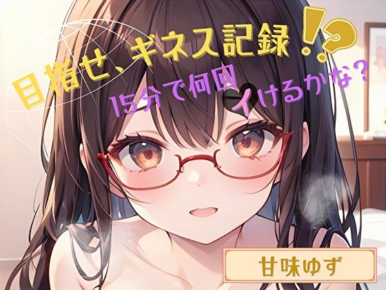 【目指せ、ギネス記録！？】15分で何回イけるかな？【甘味ゆず】