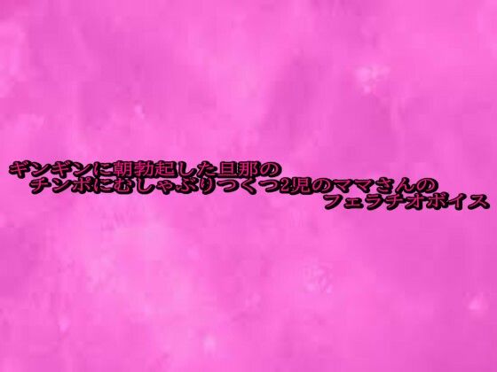 ギンギンに朝勃起した旦那のチンポにむしゃぶりつくつ2児のママさんのフェラチオボイス